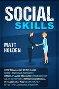 Social Skills: How to Analyze People and Body Language Instantly, Handle Small Talk and Conversation as an Introvert, Improve Emotion - Paperback