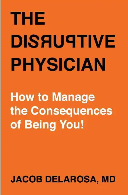 The Disruptive Physician: How To Manage the Consequences of Being You - Paperback