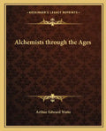 Alchemists Through the Ages - Paperback