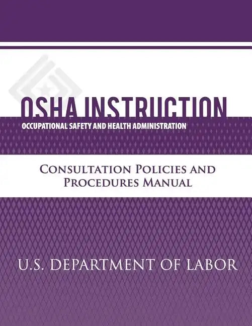 OSHA Instruction: Consultation Policies and Procedures Manual - Paperback