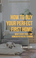 How to Buy Your Perfect First Home: What Every First-Time Homebuyer Needs to Know - Paperback