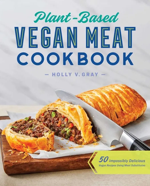 Plant-Based Vegan Meat Cookbook: 50 Impossibly Delicious Vegan Recipes Using Meat Substitutes - Paperback