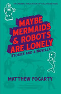 Maybe Mermaids & Robots are Lonely: Stories and a Novella - Paperback