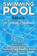 Swimming Pool Basics For Servicing Professionals: Learn The Basics, Pass The Exam & Start Your Own Swimming Pool Business - Paperback