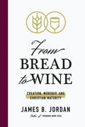 From Bread to Wine: Creation, Worship, and Christian Maturity - Paperback