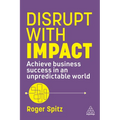 Disrupt with Impact: Achieve Business Success in an Unpredictable World - Paperback