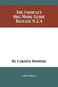 The Compact Org Mode Guide: Release 9.2.4 - Paperback