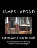 Let the World Fend for Itself: Big Ron's Baltimore: A Working Man's View of Urban Blight - Paperback