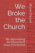 We Broke the Church: Re-discovering the Movement Jesus Envisioned - Paperback