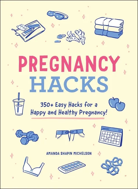 Pregnancy Hacks: 350+ Easy Hacks for a Happy and Healthy Pregnancy! - Paperback