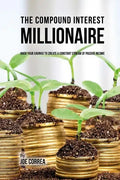 The Compound Interest Millionaire: Hack Your Savings to Create a Constant Stream of Passive Income - Paperback