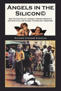 Angels in the Silicon: How Silicon Valley Changed Forever America's Sociopolitical and Global Technology Paradigms - Paperback