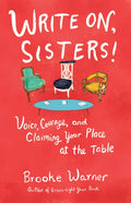 Write On, Sisters!: Voice, Courage, and Claiming Your Place at the Table - Paperback