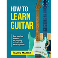 How To Learn Guitar: The Ultimate Teach Yourself Guitar Book - Paperback