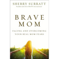 The Brave Mom: Facing and Overcoming Your Real Mom Fears - Paperback