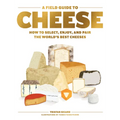 A Field Guide to Cheese: How to Select, Enjoy, and Pair the World's Best Cheeses - Hardcover