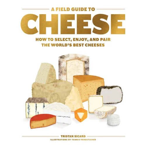 A Field Guide to Cheese: How to Select, Enjoy, and Pair the World's Best Cheeses - Hardcover
