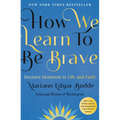 How We Learn to Be Brave: Decisive Moments in Life and Faith - Hardcover