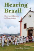 Hearing Brazil: Music and Histories in Minas Gerais - Hardcover