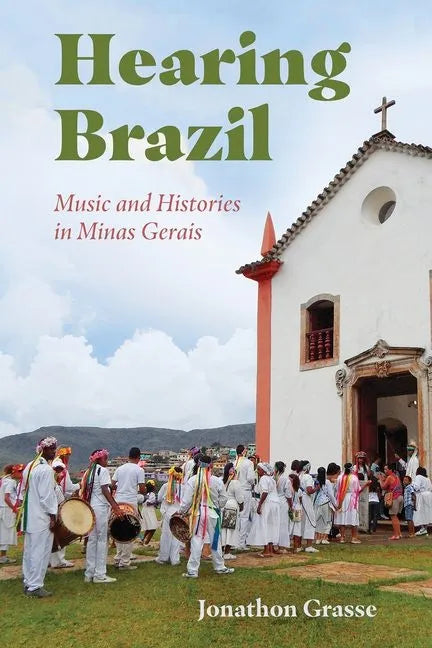 Hearing Brazil: Music and Histories in Minas Gerais - Hardcover
