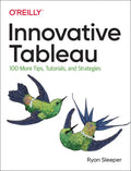 Innovative Tableau: 100 More Tips, Tutorials, and Strategies - Paperback