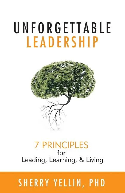 Unforgettable Leadership: 7 Principles for Leading, Learning, & Living - Paperback