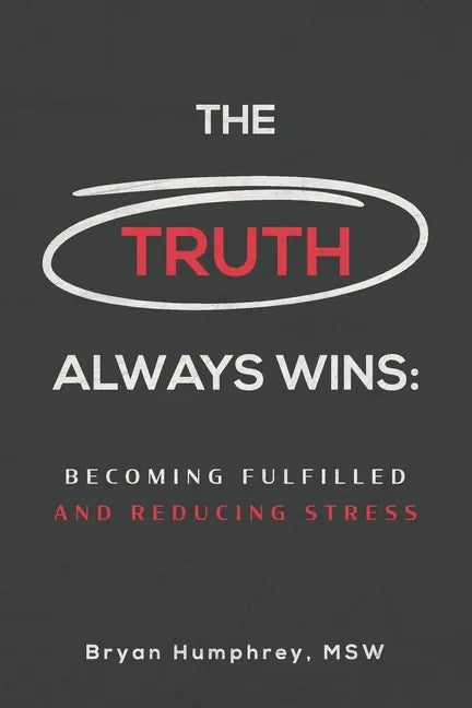 The Truth Always Wins: Becoming Fulfilled And Reducing Stress - Paperback