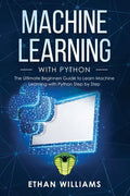 Machine Learning with Python: The Ultimate Beginners Guide to Learn Machine Learning with Python Step by Step - Paperback