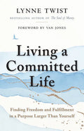 Living a Committed Life: Finding Freedom and Fulfillment in a Purpose Larger Than Yourself - Paperback