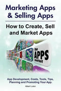 Marketing Apps & Selling Apps. How to Create, Sell and Market Apps. App Development, Costs, Tools, Tips, Planning and Promoting Your App. - Paperback