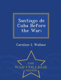 Santiago de Cuba Before the War; - War College Series - Paperback