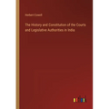 The History and Constitution of the Courts and Legislative Authorities in India - Paperback