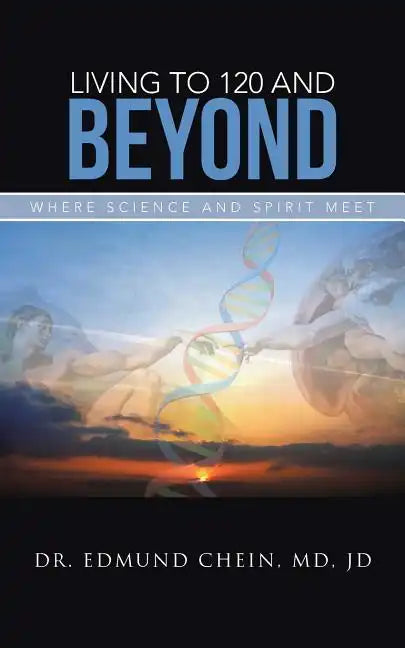 Living to 120 and Beyond: Where Science and Spirit Meet - Paperback