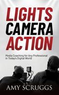 Lights, Camera, Action: Media Coaching for Any Professional in Today's Digital World - Paperback