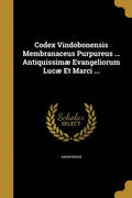 Codex Vindobonensis Membranaceus Purpureus ... Antiquissimæ Evangeliorum Lucæ Et Marci ... - Paperback