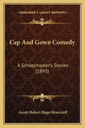 Cap And Gown Comedy: A Schoolmaster's Stories (1893) - Paperback