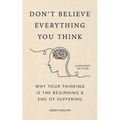 Don't Believe Everything You Think (Expanded Edition): Why Your Thinking Is the Beginning & End of Suffering (Graduation Gift) - Hardcover