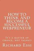 How To Think And Become A Successful Webpreneur: It's a matter of choice not talent - Paperback