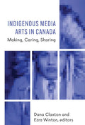 Indigenous Media Arts in Canada: Making, Caring, Sharing - Paperback