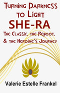 Turning Darkness to Light: She-Ra: The Classic, the Reboot, and the Heroine's Journey - Paperback