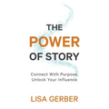 The Power of Story: Connect With Purpose, Unlock Your Influence - Paperback