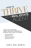How to THRIVE as a Real Estate Agent: Crush the learning curve and fast-forward to making your first 6 figures! - Paperback