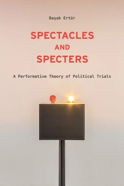 Spectacles and Specters: A Performative Theory of Political Trials - Hardcover