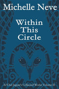 Within This Circle: Ix'Chel Jaguar's Collected Works Volume II-2006 to 2015 - Paperback