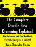 The Complete Double Bass Drumming Explained: The Reference and The Workbook - Revised, Expanded, & Updated - Paperback
