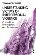 Understanding Victims of Interpersonal Violence: A Guide for Investigators and Prosecutors - Paperback