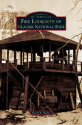 Fire Lookouts of Glacier National Park - Hardcover