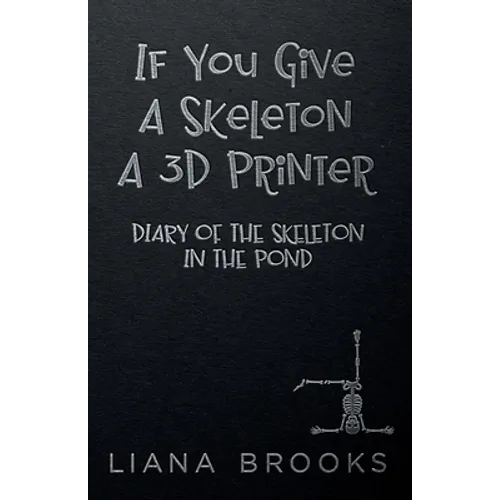 If You Give A Skeleton A 3D Printer: Diary Of The Skeleton In The Pond - Paperback