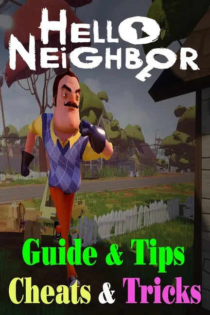 Hello Neighbor: GUIDE & TIPS, CHEATS & TRICKS: How to Play with Hello Neighbor Complete Guide - Paperback