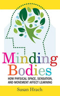 Minding Bodies: How Physical Space, Sensation, and Movement Affect Learning - Hardcover